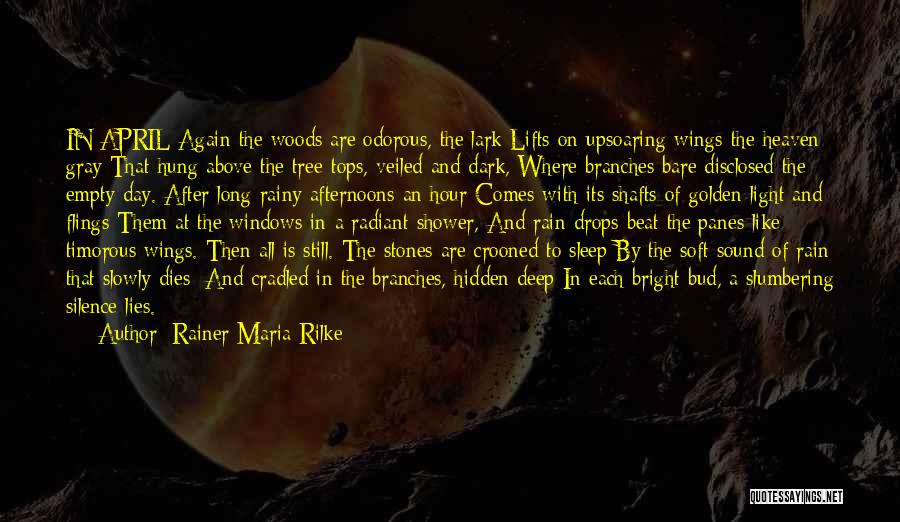 Rainer Maria Rilke Quotes: In April Again The Woods Are Odorous, The Lark Lifts On Upsoaring Wings The Heaven Gray That Hung Above The