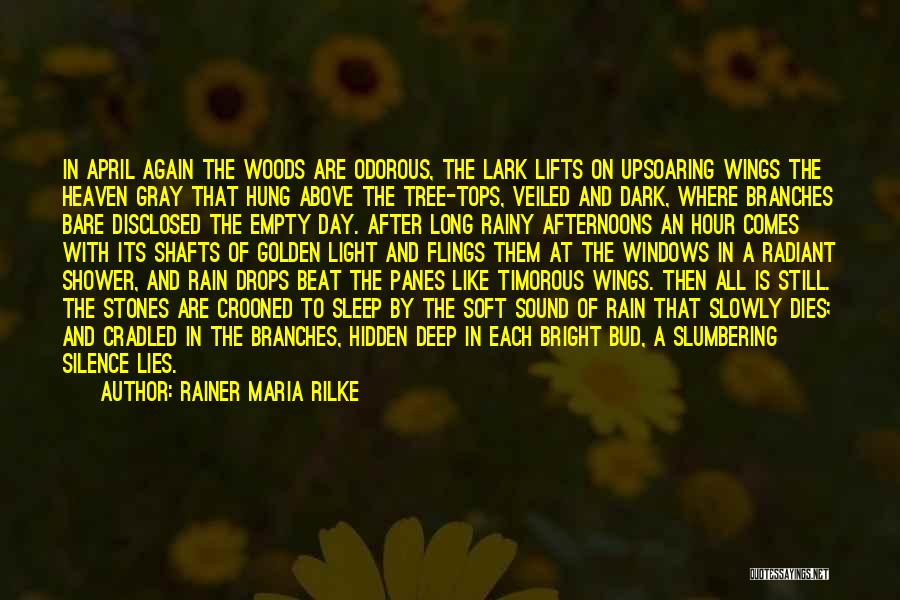 Rainer Maria Rilke Quotes: In April Again The Woods Are Odorous, The Lark Lifts On Upsoaring Wings The Heaven Gray That Hung Above The