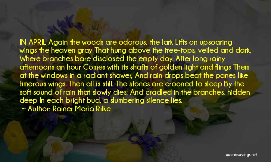 Rainer Maria Rilke Quotes: In April Again The Woods Are Odorous, The Lark Lifts On Upsoaring Wings The Heaven Gray That Hung Above The