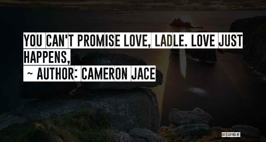 Cameron Jace Quotes: You Can't Promise Love, Ladle. Love Just Happens,