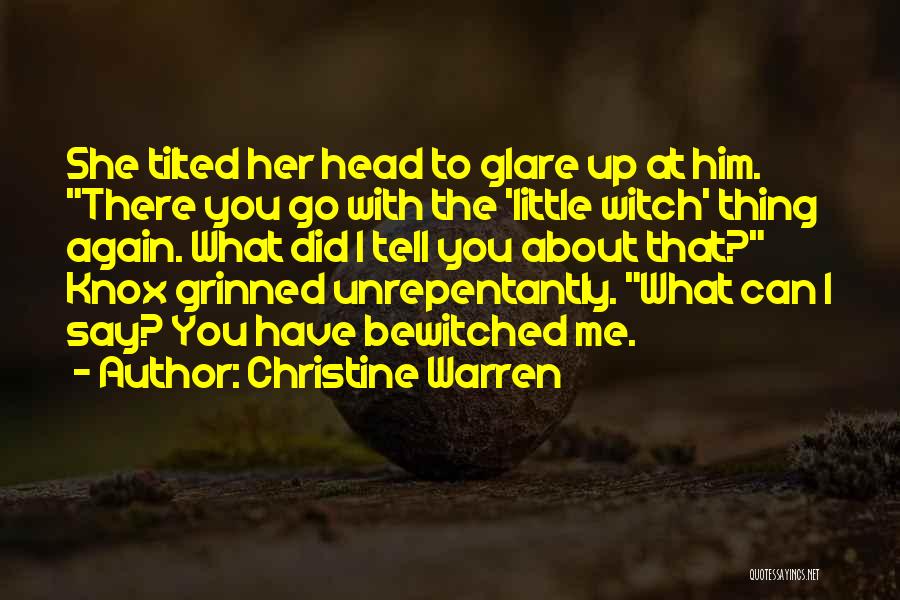 Christine Warren Quotes: She Tilted Her Head To Glare Up At Him. There You Go With The 'little Witch' Thing Again. What Did