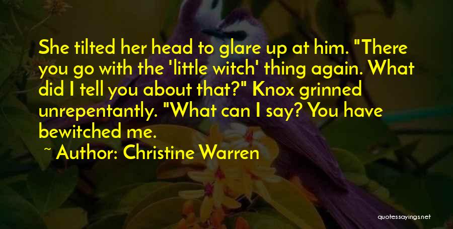 Christine Warren Quotes: She Tilted Her Head To Glare Up At Him. There You Go With The 'little Witch' Thing Again. What Did