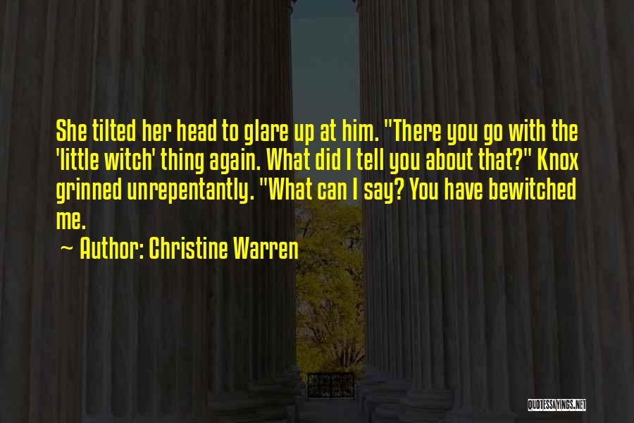 Christine Warren Quotes: She Tilted Her Head To Glare Up At Him. There You Go With The 'little Witch' Thing Again. What Did