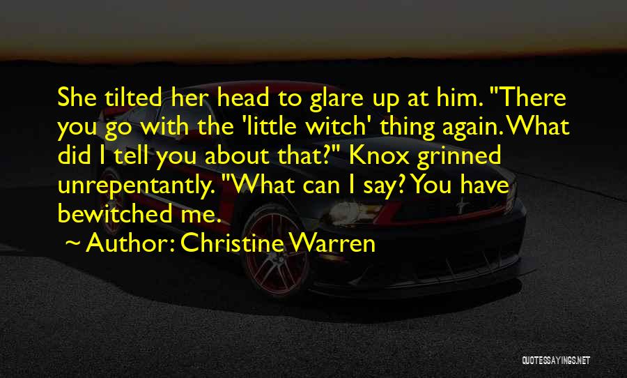 Christine Warren Quotes: She Tilted Her Head To Glare Up At Him. There You Go With The 'little Witch' Thing Again. What Did