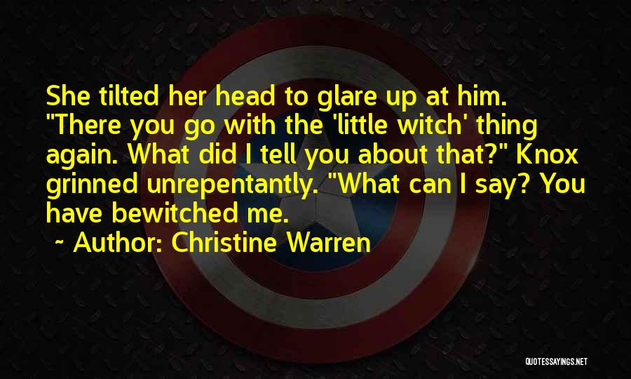 Christine Warren Quotes: She Tilted Her Head To Glare Up At Him. There You Go With The 'little Witch' Thing Again. What Did