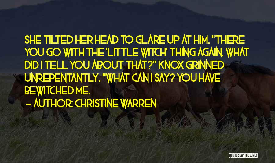 Christine Warren Quotes: She Tilted Her Head To Glare Up At Him. There You Go With The 'little Witch' Thing Again. What Did