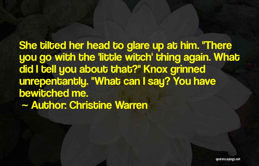 Christine Warren Quotes: She Tilted Her Head To Glare Up At Him. There You Go With The 'little Witch' Thing Again. What Did