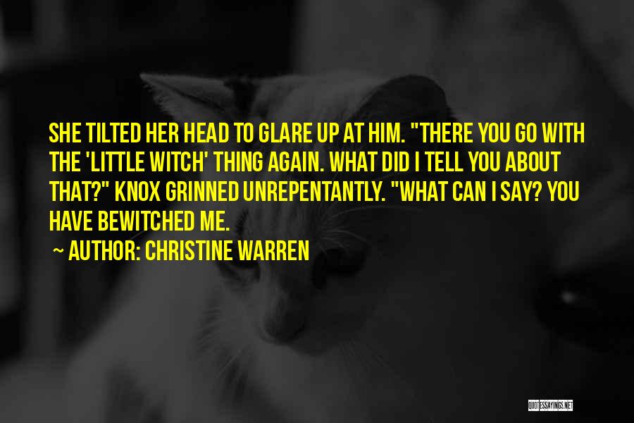 Christine Warren Quotes: She Tilted Her Head To Glare Up At Him. There You Go With The 'little Witch' Thing Again. What Did