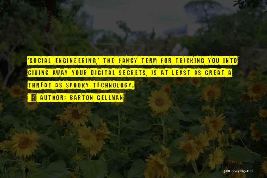 Barton Gellman Quotes: 'social Engineering,' The Fancy Term For Tricking You Into Giving Away Your Digital Secrets, Is At Least As Great A