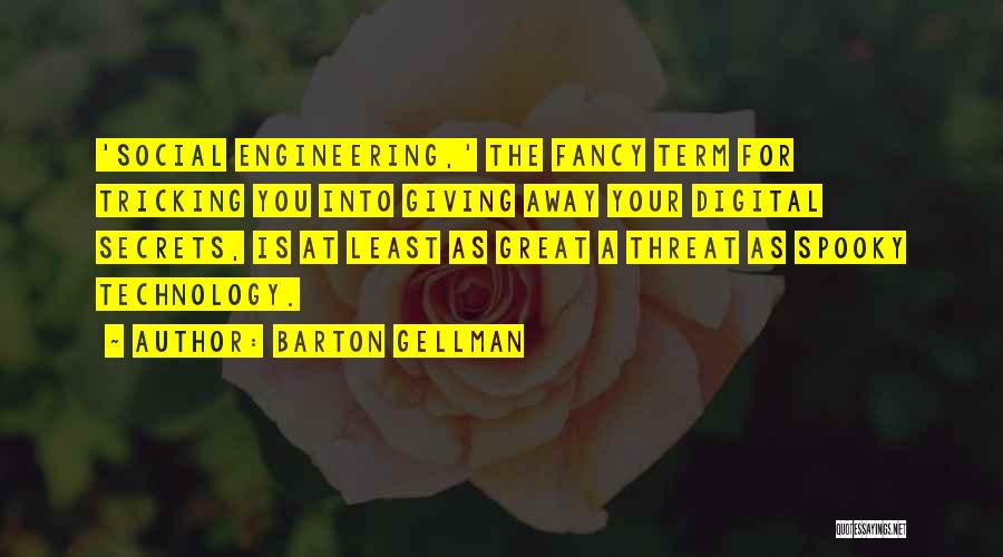 Barton Gellman Quotes: 'social Engineering,' The Fancy Term For Tricking You Into Giving Away Your Digital Secrets, Is At Least As Great A
