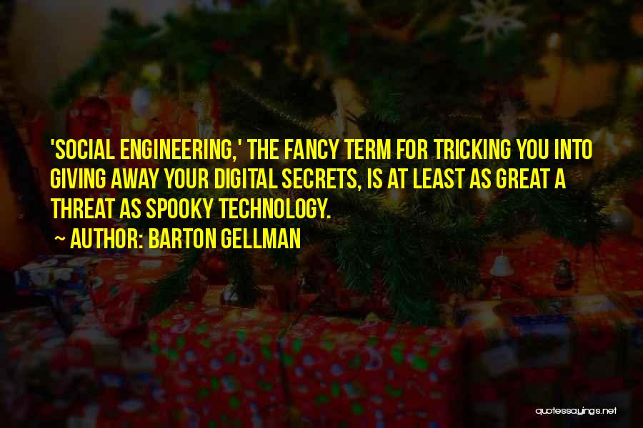 Barton Gellman Quotes: 'social Engineering,' The Fancy Term For Tricking You Into Giving Away Your Digital Secrets, Is At Least As Great A