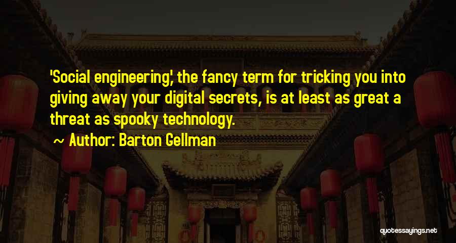 Barton Gellman Quotes: 'social Engineering,' The Fancy Term For Tricking You Into Giving Away Your Digital Secrets, Is At Least As Great A