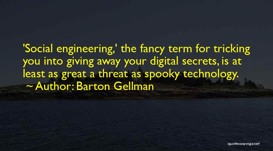 Barton Gellman Quotes: 'social Engineering,' The Fancy Term For Tricking You Into Giving Away Your Digital Secrets, Is At Least As Great A