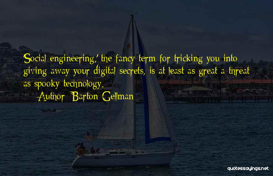 Barton Gellman Quotes: 'social Engineering,' The Fancy Term For Tricking You Into Giving Away Your Digital Secrets, Is At Least As Great A