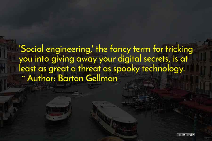 Barton Gellman Quotes: 'social Engineering,' The Fancy Term For Tricking You Into Giving Away Your Digital Secrets, Is At Least As Great A