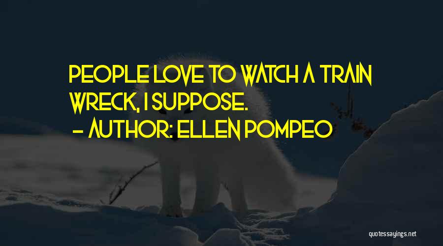 Ellen Pompeo Quotes: People Love To Watch A Train Wreck, I Suppose.