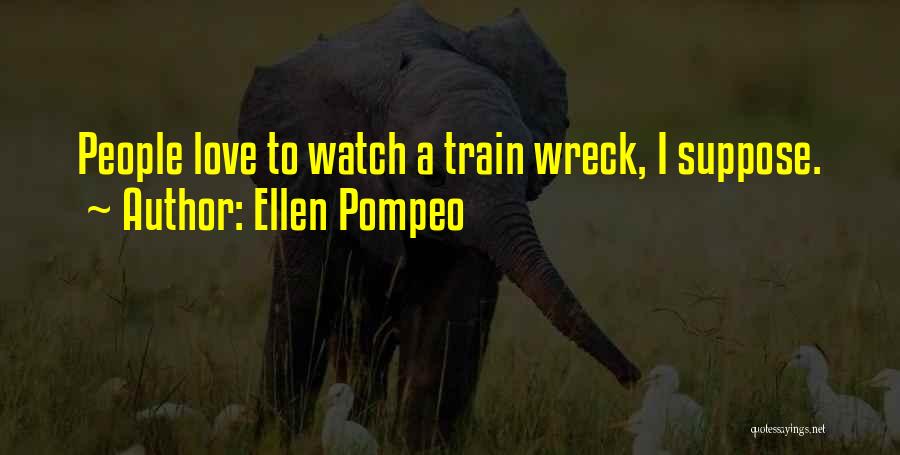 Ellen Pompeo Quotes: People Love To Watch A Train Wreck, I Suppose.