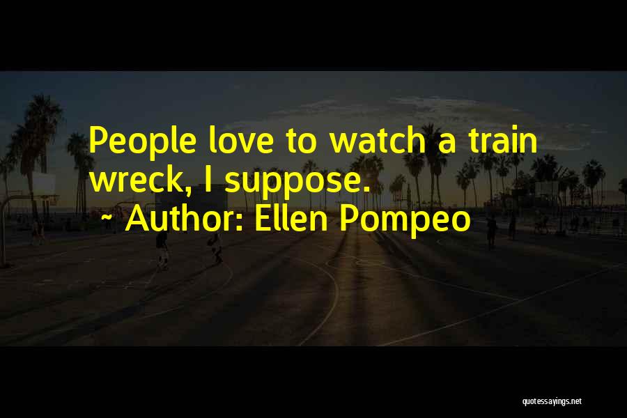 Ellen Pompeo Quotes: People Love To Watch A Train Wreck, I Suppose.