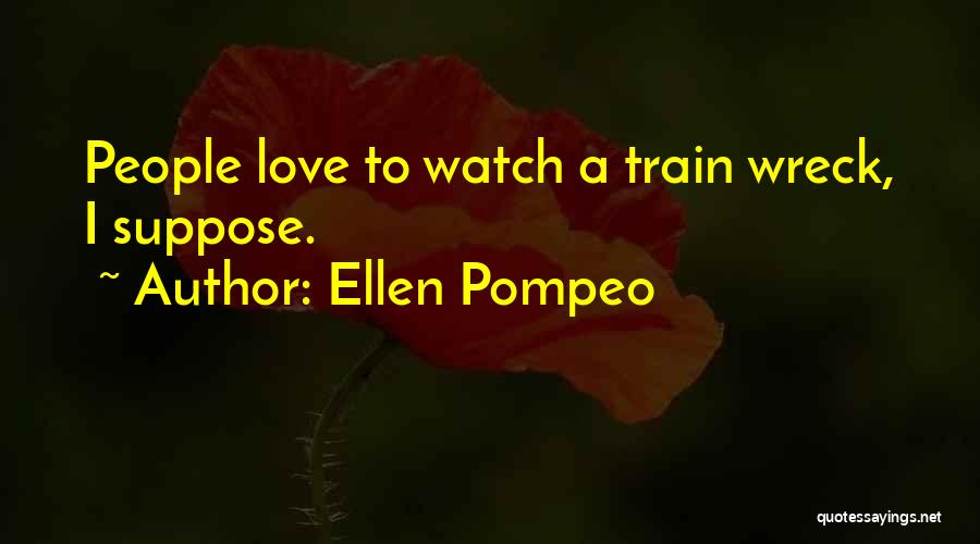 Ellen Pompeo Quotes: People Love To Watch A Train Wreck, I Suppose.