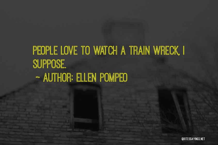 Ellen Pompeo Quotes: People Love To Watch A Train Wreck, I Suppose.