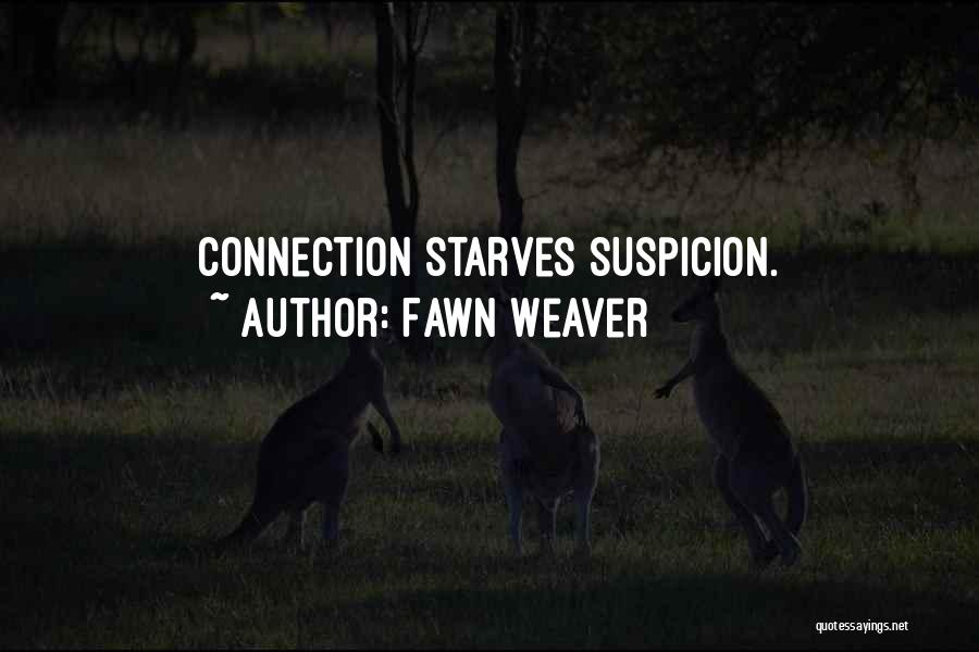 Fawn Weaver Quotes: Connection Starves Suspicion.