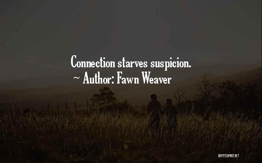 Fawn Weaver Quotes: Connection Starves Suspicion.