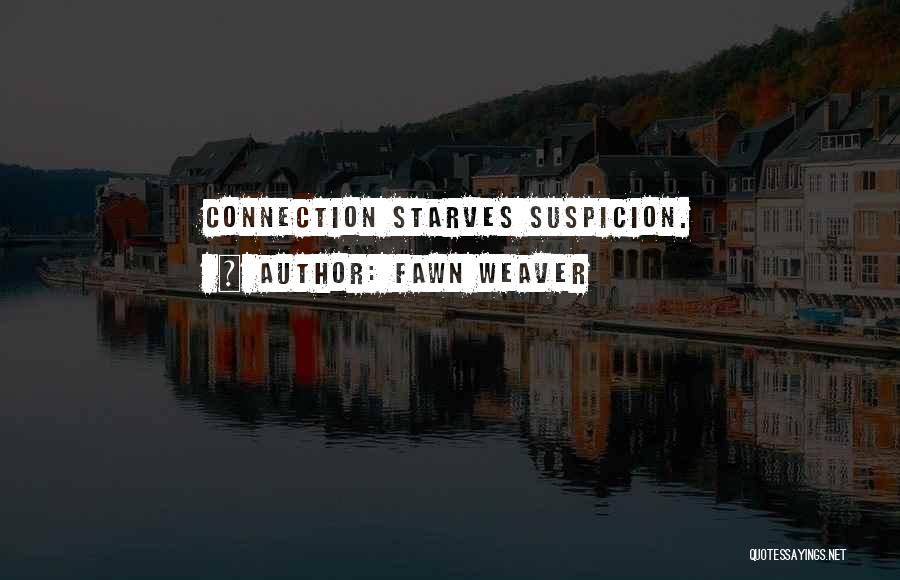 Fawn Weaver Quotes: Connection Starves Suspicion.