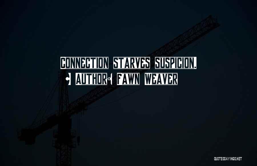 Fawn Weaver Quotes: Connection Starves Suspicion.