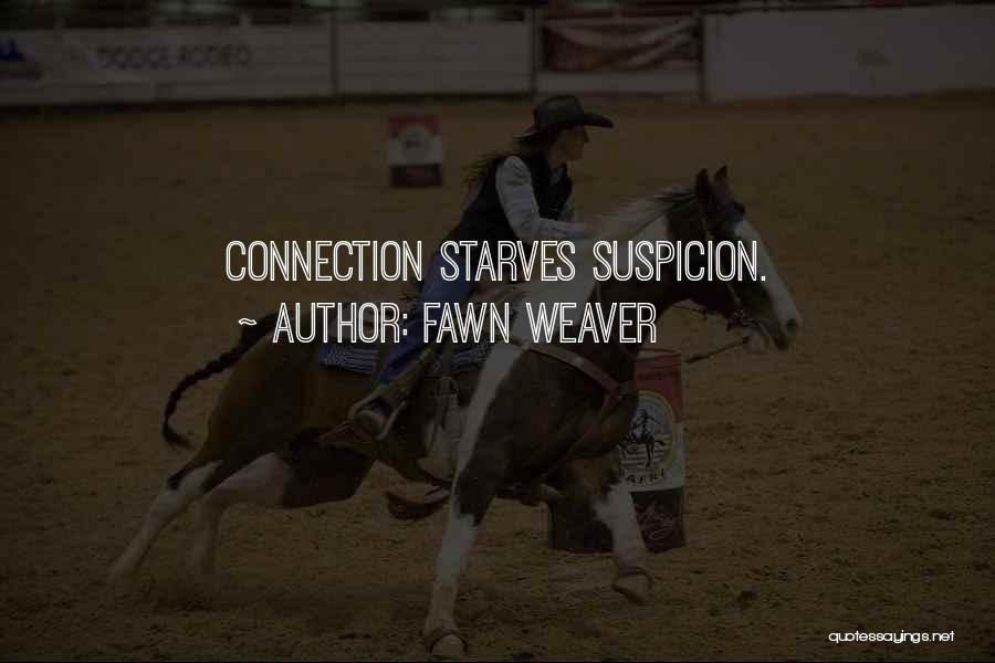 Fawn Weaver Quotes: Connection Starves Suspicion.