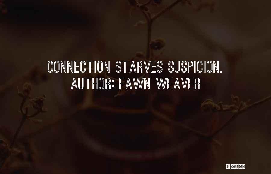 Fawn Weaver Quotes: Connection Starves Suspicion.