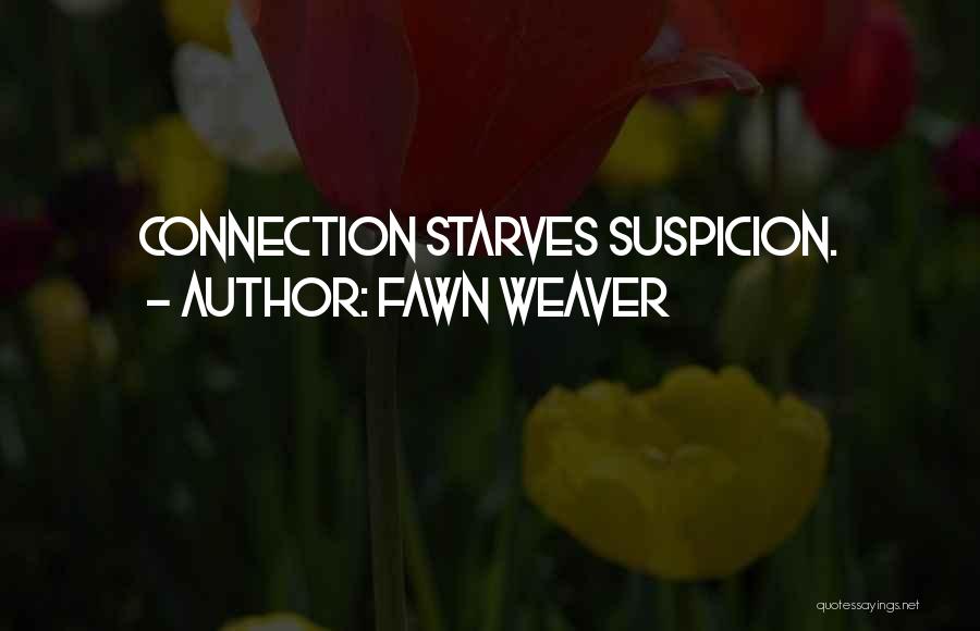 Fawn Weaver Quotes: Connection Starves Suspicion.