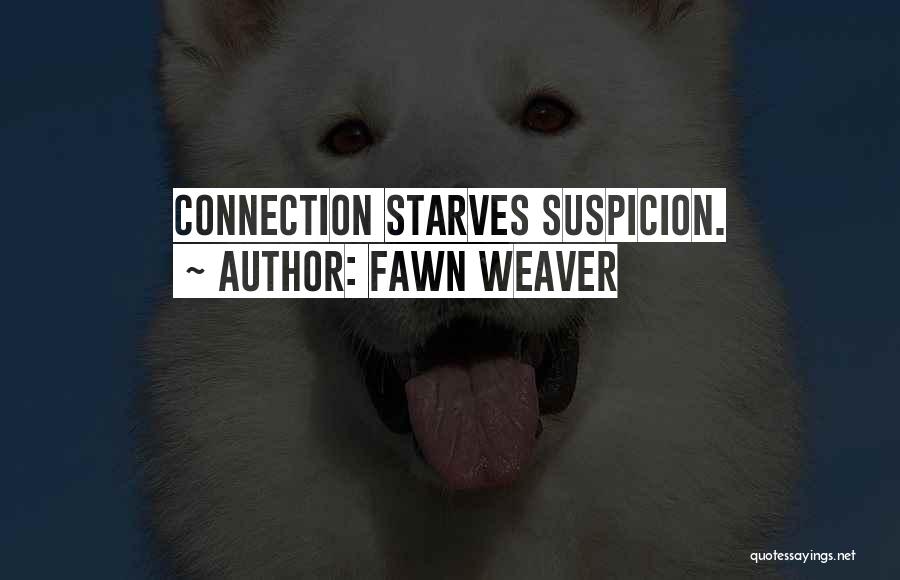 Fawn Weaver Quotes: Connection Starves Suspicion.