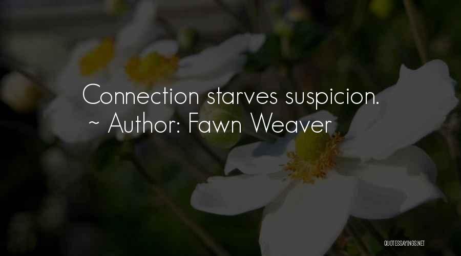 Fawn Weaver Quotes: Connection Starves Suspicion.