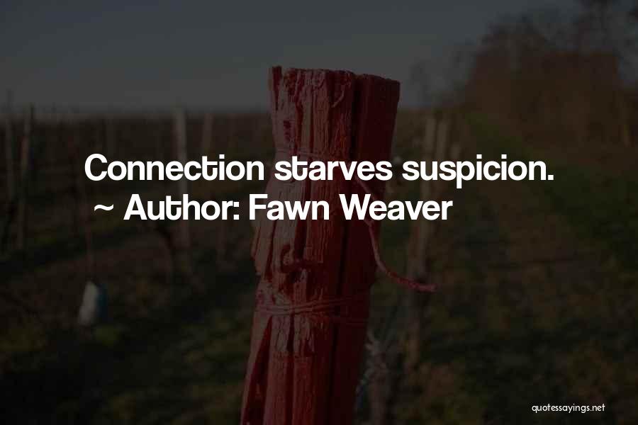 Fawn Weaver Quotes: Connection Starves Suspicion.