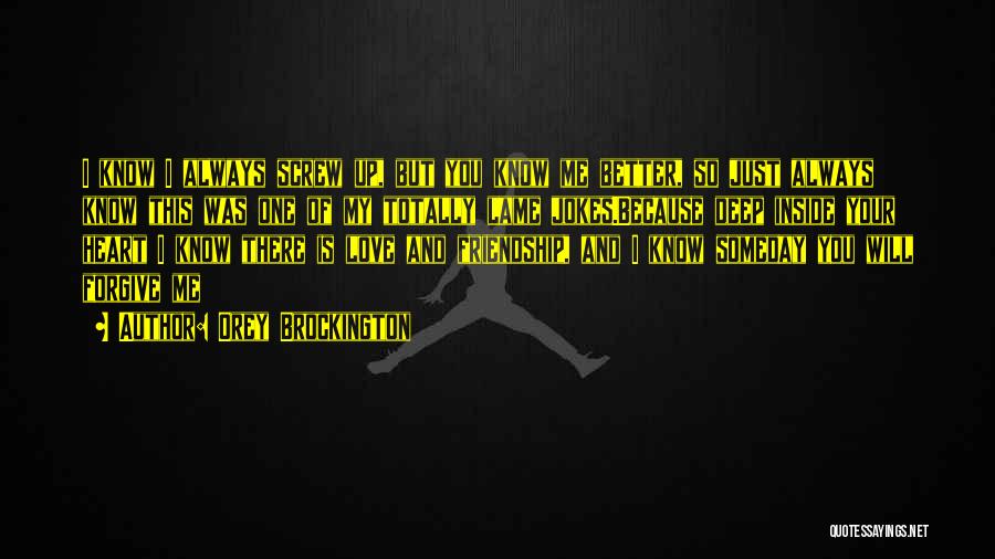 Orey Brockington Quotes: I Know I Always Screw Up, But You Know Me Better, So Just Always Know This Was One Of My