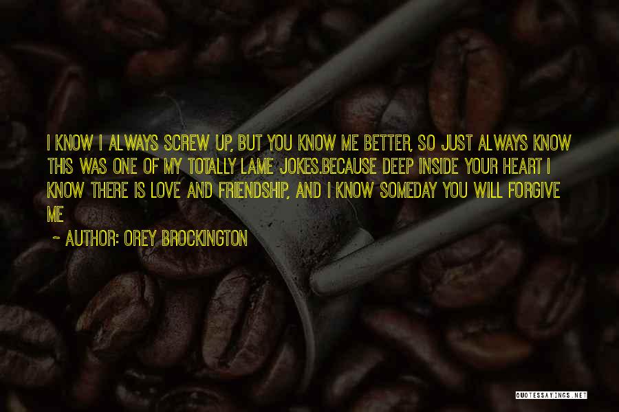 Orey Brockington Quotes: I Know I Always Screw Up, But You Know Me Better, So Just Always Know This Was One Of My