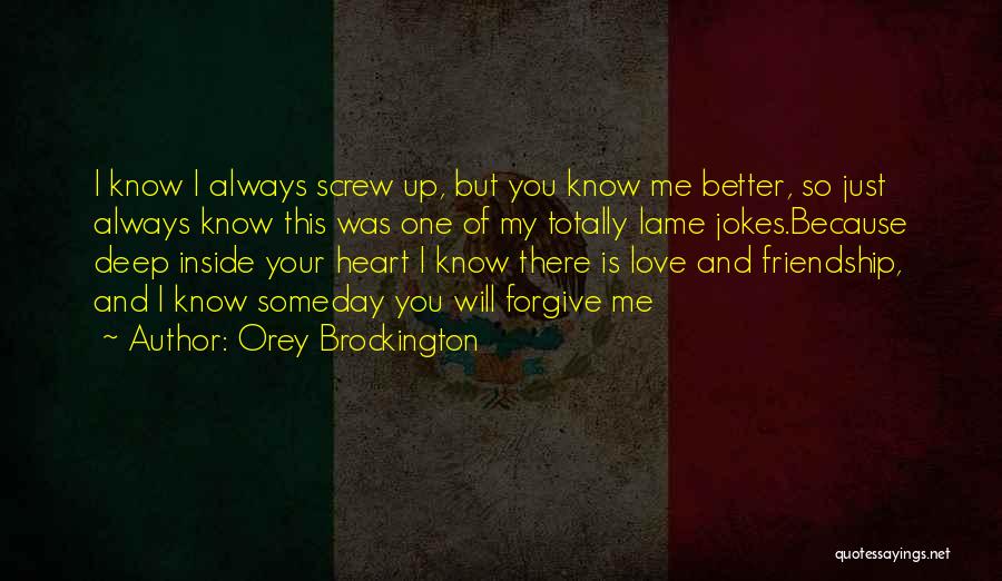 Orey Brockington Quotes: I Know I Always Screw Up, But You Know Me Better, So Just Always Know This Was One Of My