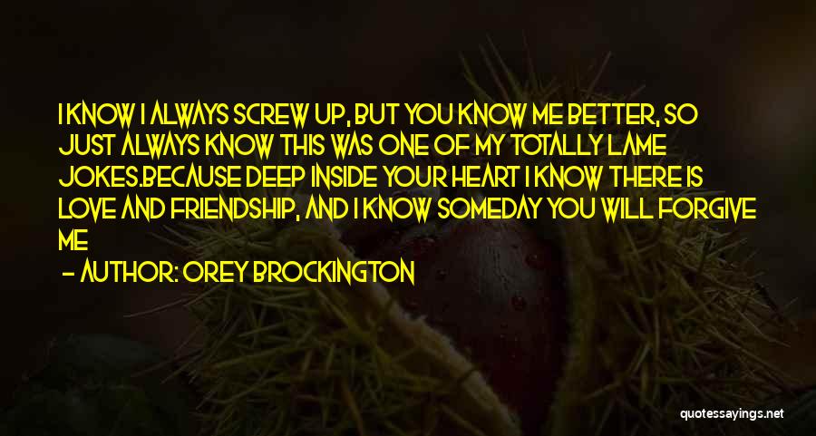 Orey Brockington Quotes: I Know I Always Screw Up, But You Know Me Better, So Just Always Know This Was One Of My