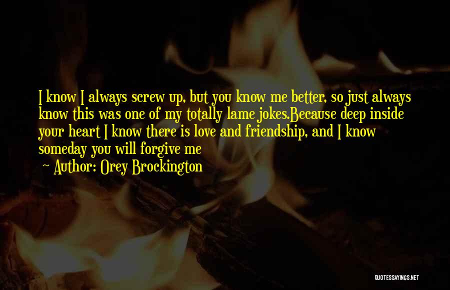 Orey Brockington Quotes: I Know I Always Screw Up, But You Know Me Better, So Just Always Know This Was One Of My