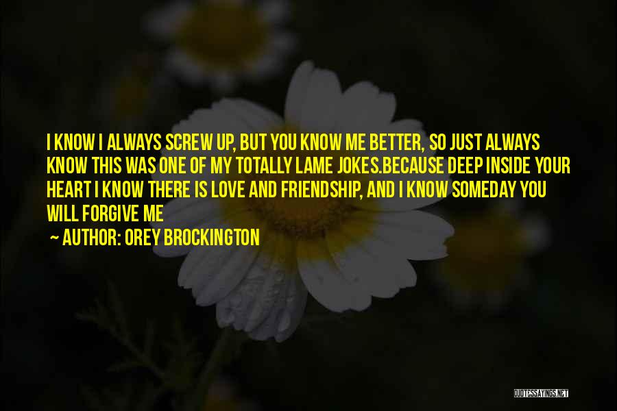 Orey Brockington Quotes: I Know I Always Screw Up, But You Know Me Better, So Just Always Know This Was One Of My