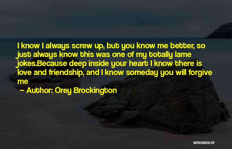 Orey Brockington Quotes: I Know I Always Screw Up, But You Know Me Better, So Just Always Know This Was One Of My