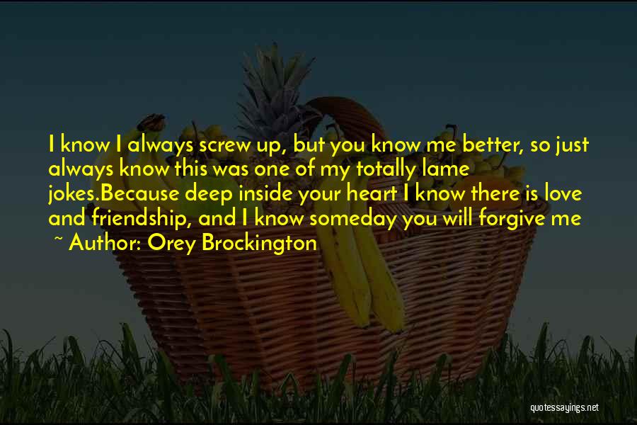 Orey Brockington Quotes: I Know I Always Screw Up, But You Know Me Better, So Just Always Know This Was One Of My