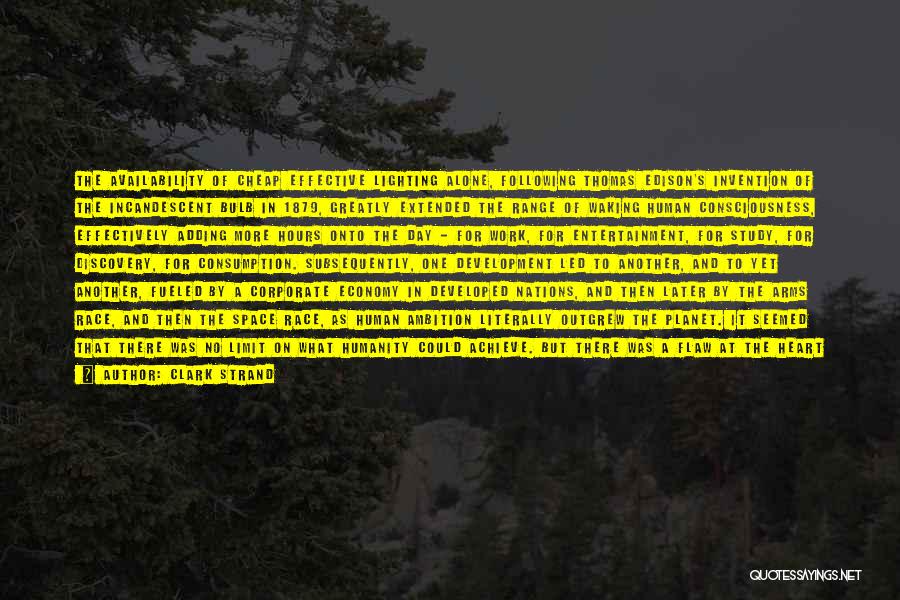 Clark Strand Quotes: The Availability Of Cheap Effective Lighting Alone, Following Thomas Edison's Invention Of The Incandescent Bulb In 1879, Greatly Extended The