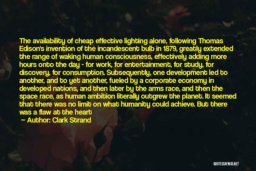 Clark Strand Quotes: The Availability Of Cheap Effective Lighting Alone, Following Thomas Edison's Invention Of The Incandescent Bulb In 1879, Greatly Extended The