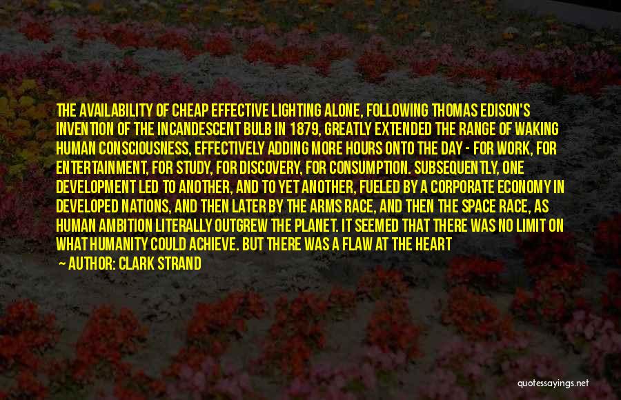 Clark Strand Quotes: The Availability Of Cheap Effective Lighting Alone, Following Thomas Edison's Invention Of The Incandescent Bulb In 1879, Greatly Extended The