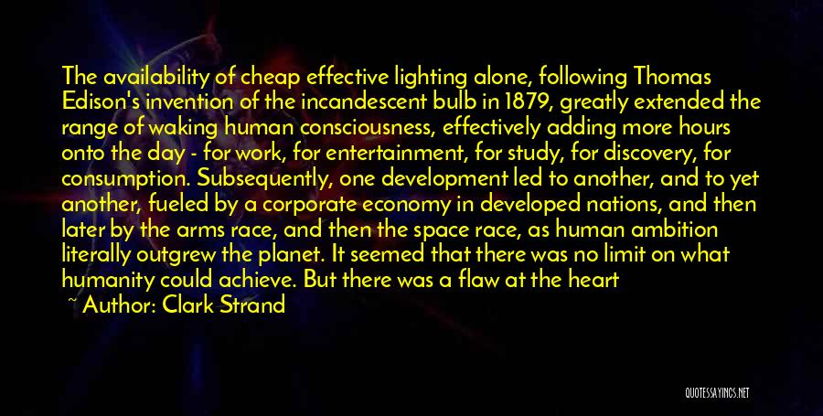 Clark Strand Quotes: The Availability Of Cheap Effective Lighting Alone, Following Thomas Edison's Invention Of The Incandescent Bulb In 1879, Greatly Extended The