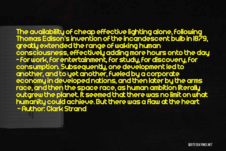 Clark Strand Quotes: The Availability Of Cheap Effective Lighting Alone, Following Thomas Edison's Invention Of The Incandescent Bulb In 1879, Greatly Extended The