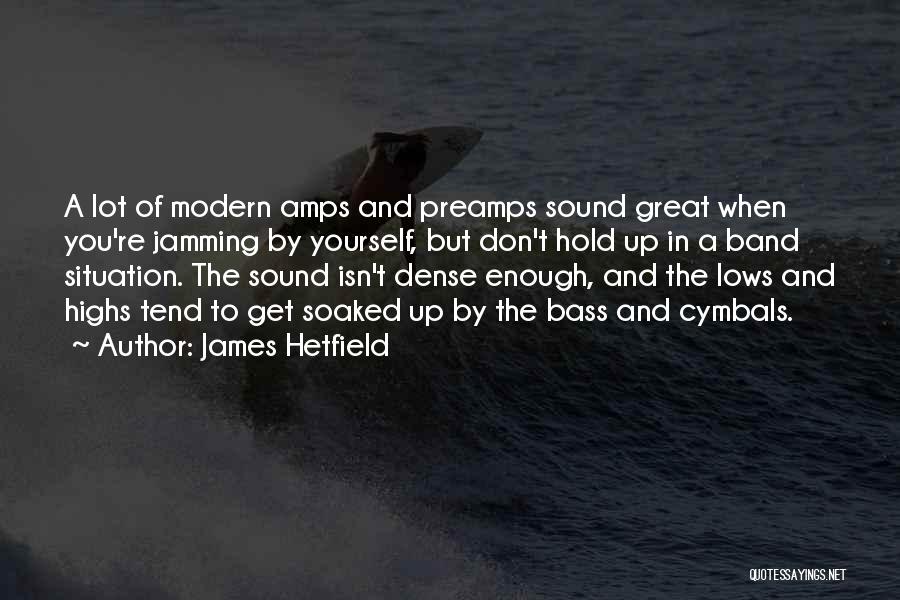 James Hetfield Quotes: A Lot Of Modern Amps And Preamps Sound Great When You're Jamming By Yourself, But Don't Hold Up In A