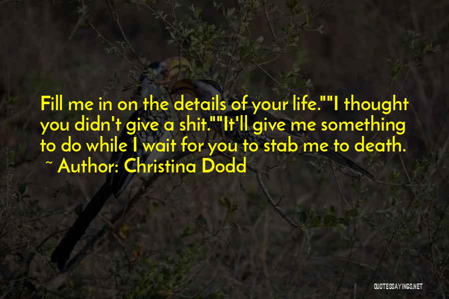 Christina Dodd Quotes: Fill Me In On The Details Of Your Life.i Thought You Didn't Give A Shit.it'll Give Me Something To Do