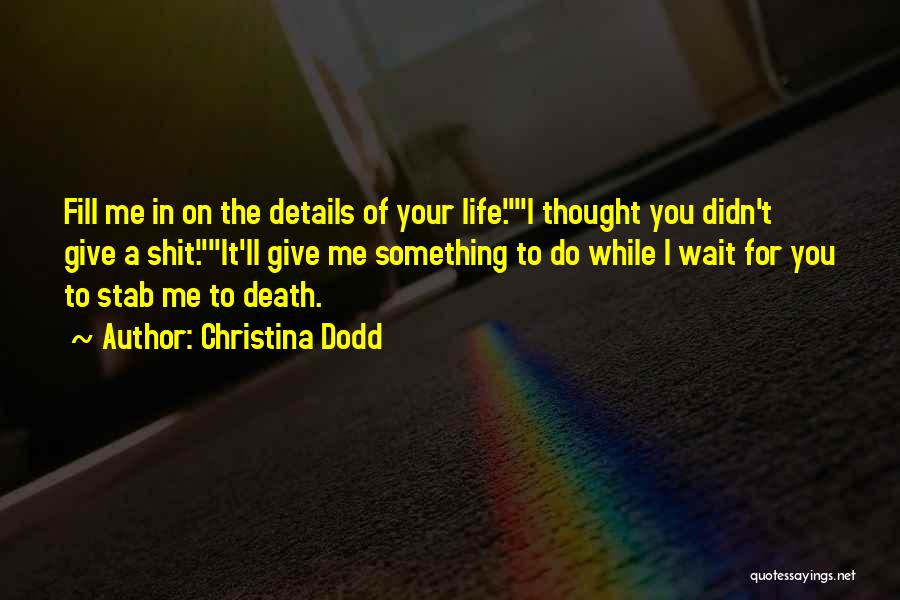 Christina Dodd Quotes: Fill Me In On The Details Of Your Life.i Thought You Didn't Give A Shit.it'll Give Me Something To Do